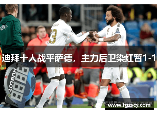 迪拜十人战平萨德，主力后卫染红暂1-1